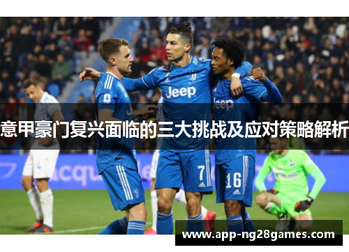 意甲豪门复兴面临的三大挑战及应对策略解析