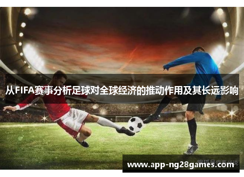从FIFA赛事分析足球对全球经济的推动作用及其长远影响