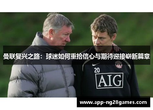 曼联复兴之路：球迷如何重拾信心与期待迎接崭新篇章