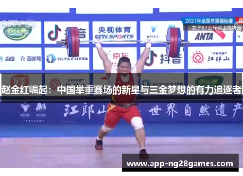 赵金红崛起：中国举重赛场的新星与三金梦想的有力追逐者