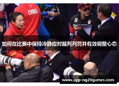 如何在比赛中保持冷静应对裁判判罚并有效调整心态