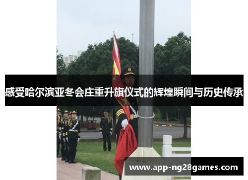 感受哈尔滨亚冬会庄重升旗仪式的辉煌瞬间与历史传承