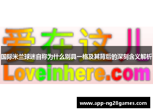 国际米兰球迷自称为什么别具一格及其背后的深刻含义解析