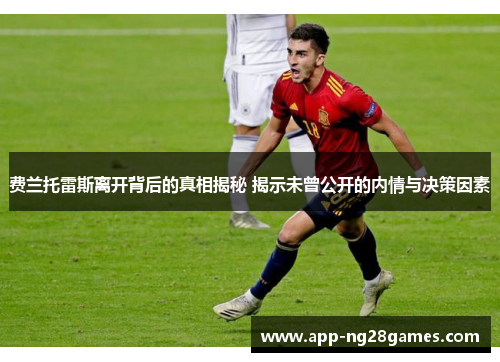 费兰托雷斯离开背后的真相揭秘 揭示未曾公开的内情与决策因素