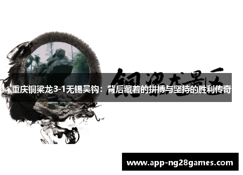 重庆铜梁龙3-1无锡吴钩：背后藏着的拼搏与坚持的胜利传奇